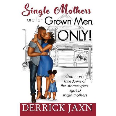 Single Mothers Are for Grown Men, Only! - by  Derrick Jaxn (Paperback)