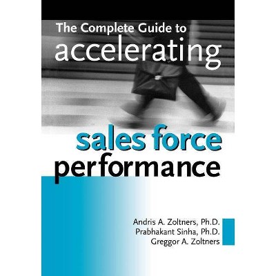 The Complete Guide to Accelerating Sales Force Performance - by  Andris Zoltners & Prabhakant Sinha & Greggor a Zoltners (Paperback)