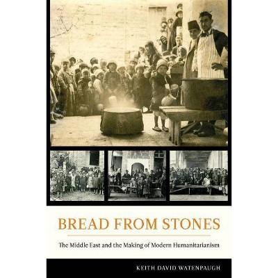 Bread from Stones - by  Keith David Watenpaugh (Paperback)