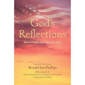 God's Reflections - by  Ronald Ian Phillips & Ernest Schmidt & David Grotzke (Hardcover)