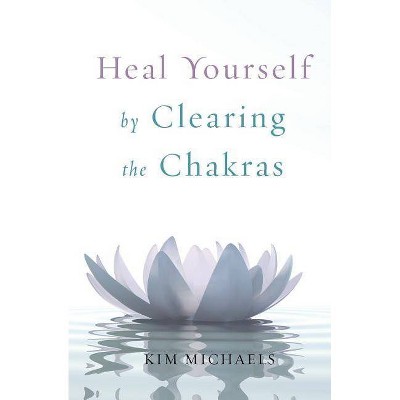 Heal Yourself by Clearing the Chakras - by  Kim Michaels (Paperback)