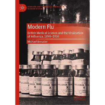 Modern Flu - (Medicine and Biomedical Sciences in Modern History) by  Michael Bresalier (Hardcover)