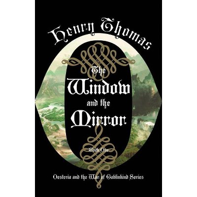 The Window and the Mirror - (Oesteria and the War of Goblinkind) by  Henry Thomas (Hardcover)