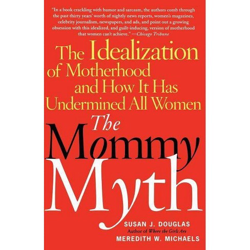 The Mommy Myth - By Susan J Douglas & Meredith Michaels (paperback ...