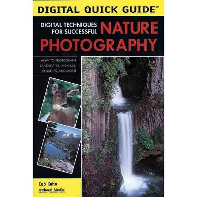 Digital Techniques for Successful Nature Photography - (Digital Quick Guides) by  Cub Kahn (Paperback)