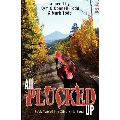 All Plucked Up - by  Kym O'Connell-Todd & Mark Todd (Paperback)