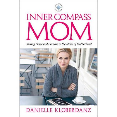 Inner Compass Mom - (Inner Compass Living) by  Danielle Kloberdanz (Paperback)