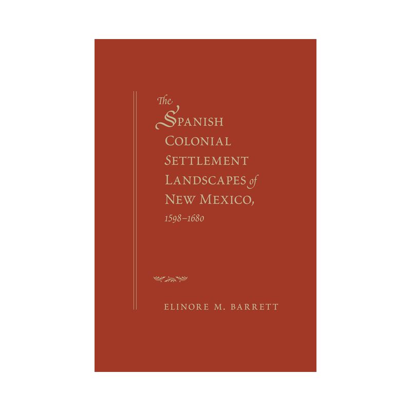 The Spanish Colonial Settlement Landscapes of New Mexico, 1598-1680 - by  Elinore M Barrett (Paperback), 1 of 2