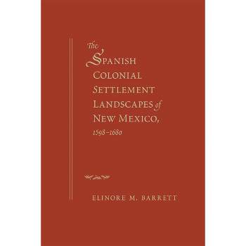 The Spanish Colonial Settlement Landscapes of New Mexico, 1598-1680 - by  Elinore M Barrett (Paperback)