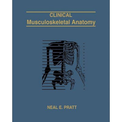 Clinical Musculoskeletal Anatomy - by  Neal E Pratt (Paperback)