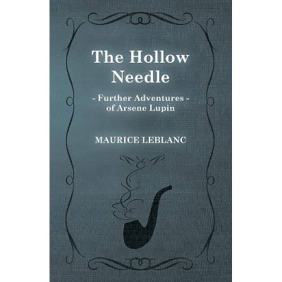 The Hollow Needle; Further Adventures of Arsene Lupin - by  Maurice LeBlanc (Paperback)