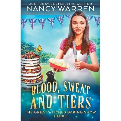 Blood, Sweat and Tiers - (The Great Witches Baking Show) by  Nancy Warren (Paperback)