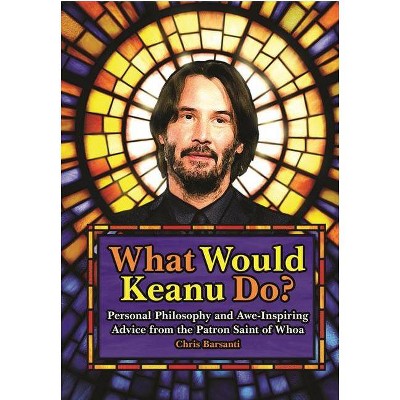 What Would Keanu Do? - by Chris Barsanti (Hardcover)