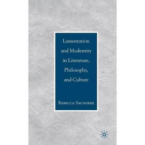 Lamentation and Modernity in Literature, Philosophy, and Culture - by  R Saunders (Hardcover) - 1 of 1