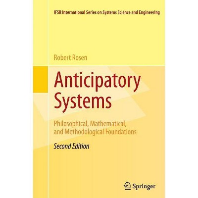 Anticipatory Systems - (Ifsr International Systems Science and Systems Engineering) 2nd Edition by  Robert Rosen (Paperback)