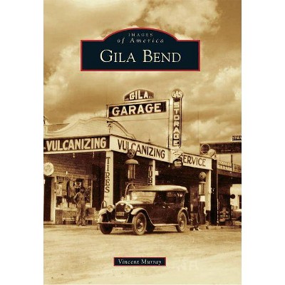 Gila Bend - (Images of America (Arcadia Publishing)) by  Vincent Murray (Paperback)