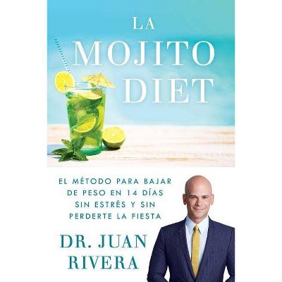 La Mojito Diet / The Mojito Diet : El método para bajar de peso en 14 días sin estrés y - by M.D. Juan Rivera (Paperback)