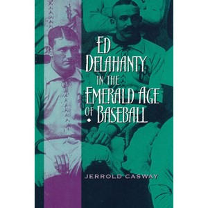 Ed Delahanty in the Emerald Age of Baseball - by  Jerrold Casway (Paperback) - 1 of 1