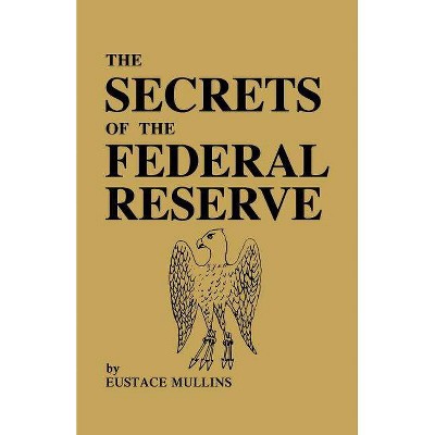 The Secrets of the Federal Reserve - by  Eustace Mullins (Paperback)