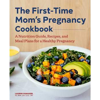 The First-Time Mom's Pregnancy Cookbook - (First Time Moms) by  Lauren Manaker (Paperback)