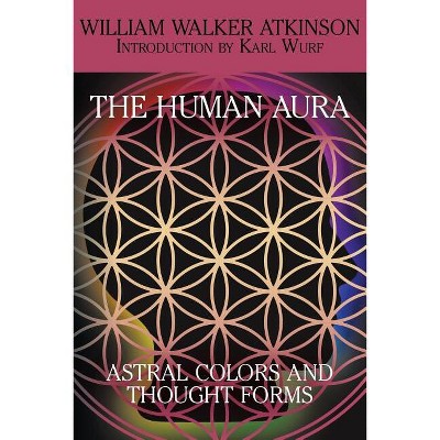 The Human Aura - by  William Walker Atkinson (Paperback)