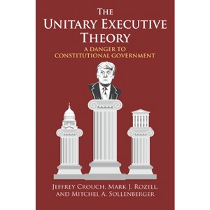 The Unitary Executive Theory - by Jeffrey P Crouch & Mark J Rozell & Mitchel A Sollenberger - 1 of 1