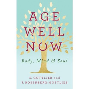 Age Well Now - by  S Gottlieb & F Rosenberg-Gottlieb (Paperback) - 1 of 1