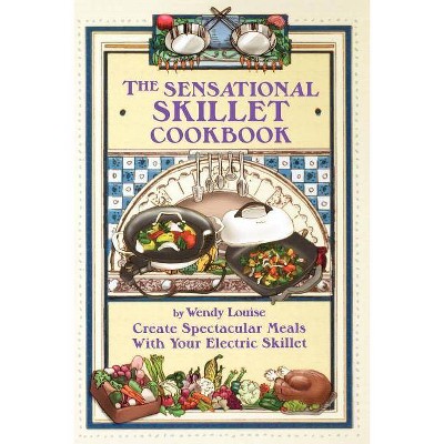 The Sensational Skillet Cookbook - by  Wendy Louise (Paperback)