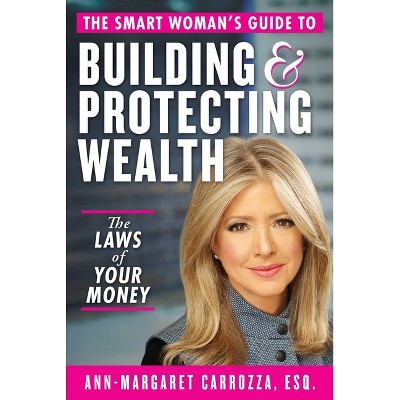 The Smart Woman's Guide to Building and Protecting Wealth - by  Ann-Margaret Carrozza (Hardcover)