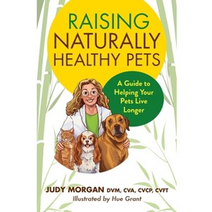 Raising Naturally Healthy Pets - by  Judy Morgan (Paperback) - 1 of 1