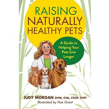 Raising Naturally Healthy Pets - by  Judy Morgan (Paperback)