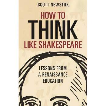How to Think Like Shakespeare - (Skills for Scholars) by Scott Newstok