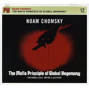 Noam Chomsky - The Mafia Principle Of Global Hegemony: The Middle East, Empire, andActivism (CD) - 1 of 1