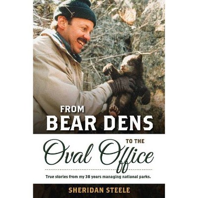 From Bear Dens to the Oval Office - by  Sheridan Steele (Paperback)