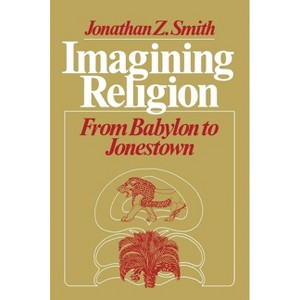 Imagining Religion - (Chicago Studies in the History of Judaism) by  Jonathan Z Smith (Paperback) - 1 of 1