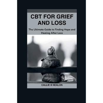 CBT for Grief and Loss - by  Callie B Nealon (Paperback)