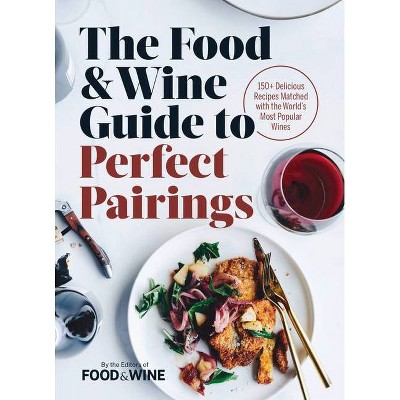 The Food & Wine Guide to Perfect Pairings - by  The Editors of Food & Wine (Hardcover)