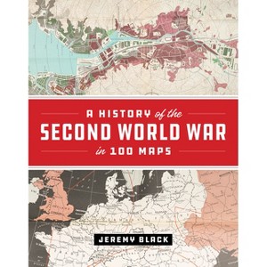 A History of the Second World War in 100 Maps - by  Jeremy Black (Hardcover) - 1 of 1