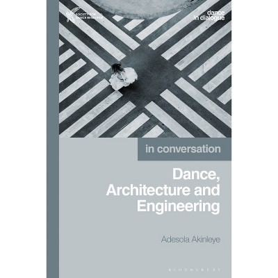 Dance, Architecture and Engineering - (Dance in Dialogue) by  Adesola Akinleye (Paperback)