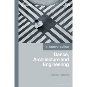 Dance, Architecture and Engineering - (Dance in Dialogue) by  Adesola Akinleye (Paperback) - 1 of 1