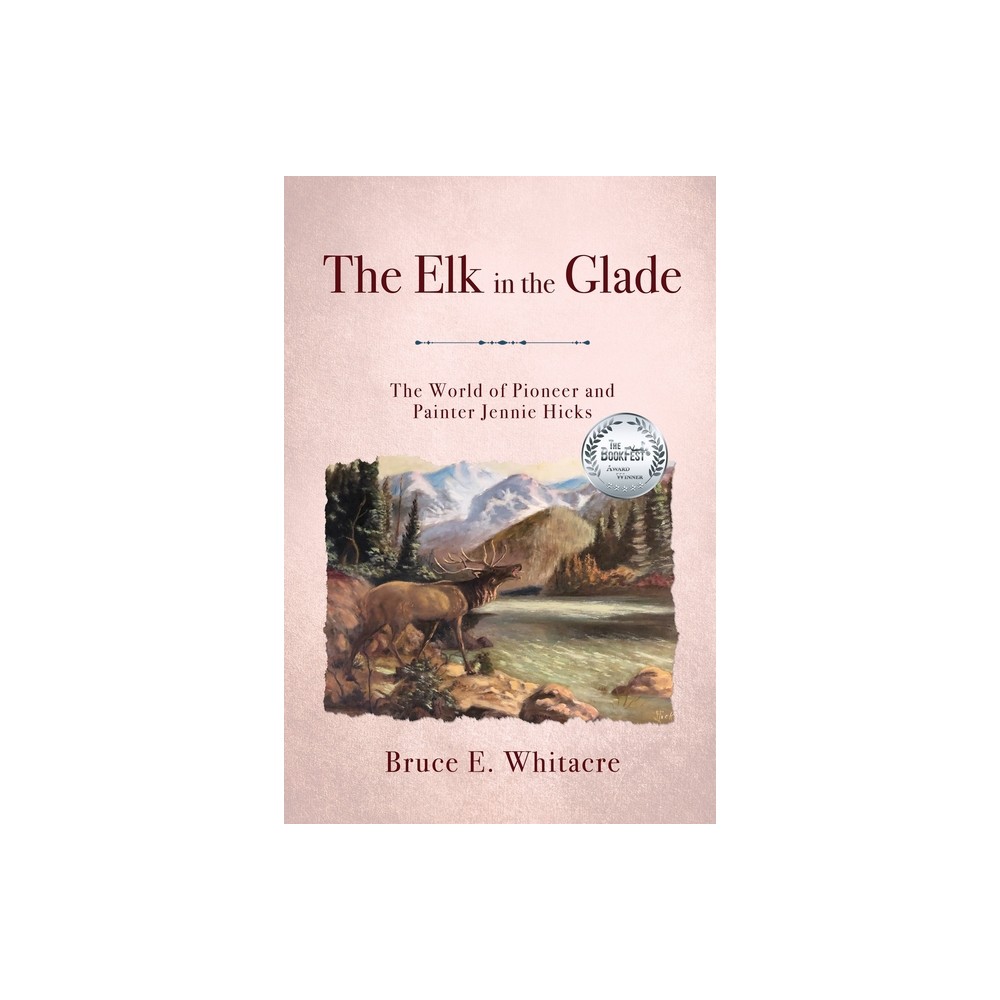 The Elk in the Glade - by Bruce E Whitacre (Paperback)