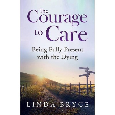 The Courage to Care - by  Linda Bryce (Paperback)