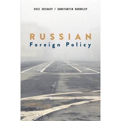 Russian Foreign Policy - by  Eric Shiraev & Konstantin Khudoley (Hardcover)