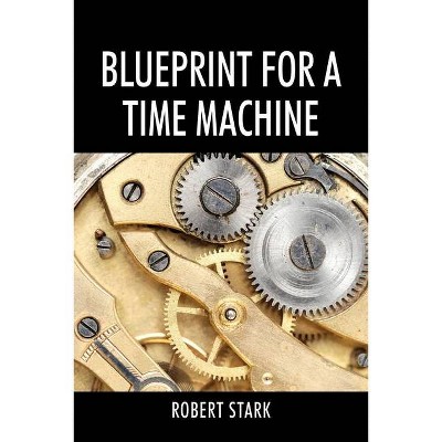 Blueprint for a Time Machine - by  Robert Stark (Paperback)