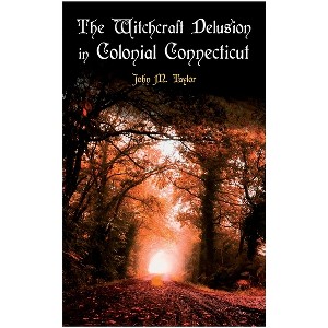 The Witchcraft Delusion in Colonial Connecticut - by  John M Taylor (Paperback) - 1 of 1