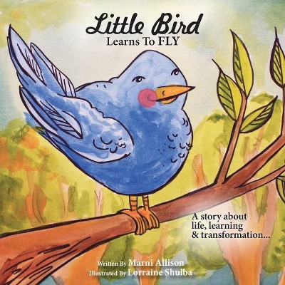 Little Bird Learns to Fly - by  Marni Allison (Paperback)