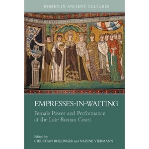 Empresses-In-Waiting - (Women in Ancient Cultures) by  Christian Rollinger & Nadine Viermann (Hardcover) - 1 of 1