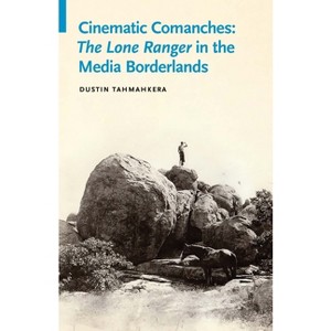 Cinematic Comanches - (Indigenous Films) by  Dustin Tahmahkera (Paperback) - 1 of 1