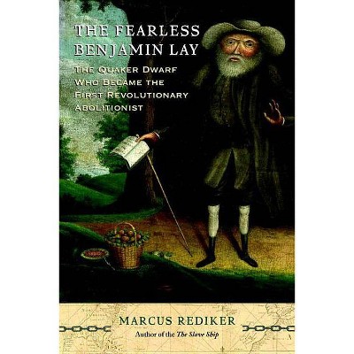  The Fearless Benjamin Lay - by  Marcus Rediker (Hardcover) 