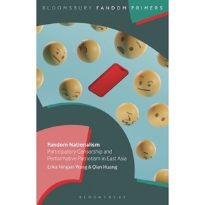 Fandom Nationalism - (Bloomsbury Fandom Primers) by  Erika Ningxin Wang & Qian Huang (Hardcover) - 1 of 1